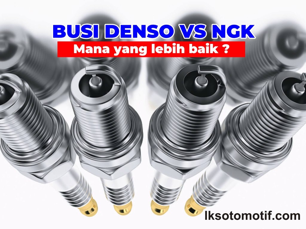 perbandingan busi denso vs ngk mana yang lebih baik lks otomotif